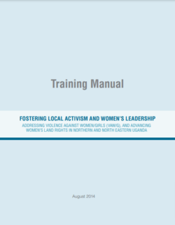 Fostering Local Activism and Women’sLeadership Addressing violence Against Women Girls and Advancing Women’s Land Rights in Northern and Northeastern Uganda 2014