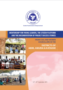 Mentorship for Young Leaders the Citizen Platform and the Documentation of Project Success Stories from CSOs and Women Councillors in the Disticits of Abim-Amuria-Katakwi (2015)